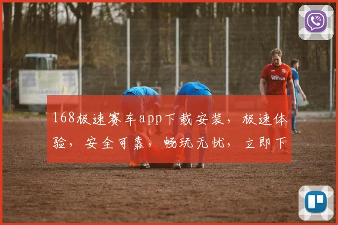 168极速赛车app下载安装，极速体验，安全可靠，畅玩无忧，立即下载，不容错过