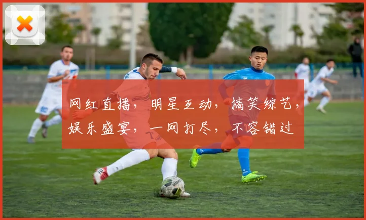 网红直播，明星互动，搞笑综艺，娱乐盛宴，一网打尽，不容错过
